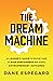 The Dream Machine: A Leader's Guide to Creating Teams of High Performers Who Achieve Extraordinary Outcomes
