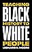 Teaching Black History to White People