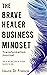 The Brave Healer Business Mindset Transformation Journal: 10 Exercises for Success