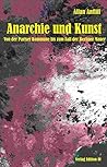 Anarchie und Kunst: Von der Pariser Kommune bis zum Fall der Berliner Mauer