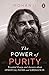 The Power of Purity: Essential Essays and Answers About Spiritual Paths and Liberation