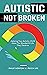 Autistic, Not Broken: Helpi...