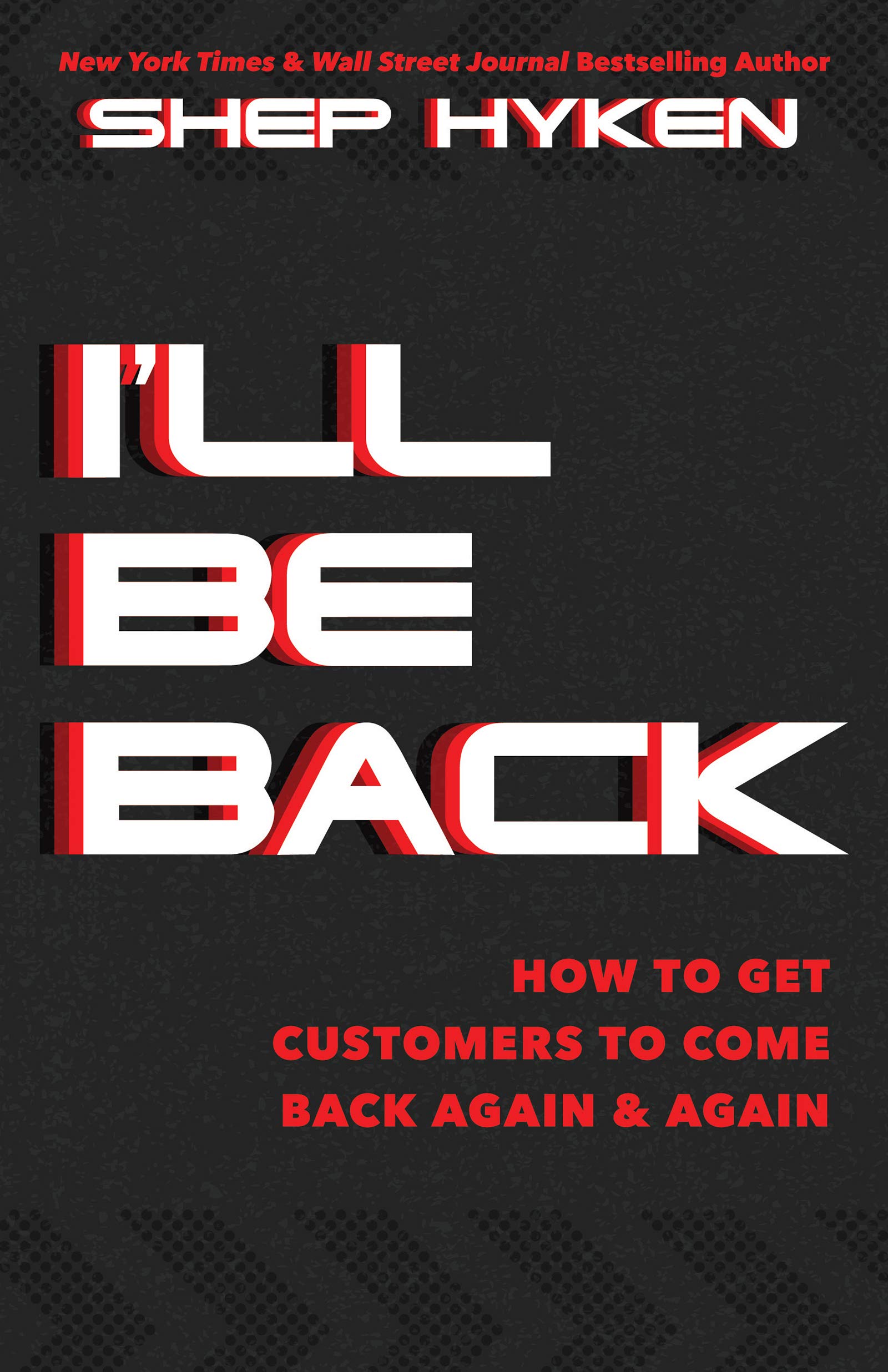 I'll Be Back: How to Get Customers to Come Back Again & Again (Kindle Edition)