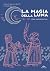 La magia della luna: Storia, leggende e rituali (Biblioteca esoterica)