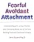 Fearful Avoidant Attachment...
