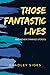 Those Fantastic Lives: and ...
