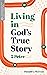 Living in God’s True Story:...
