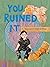 You Ruined It: A Book About...