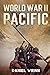 World War II Pacific: Battles and Campaigns from Guadalcanal to Okinawa 1942-1945 (WW2 Pacific Military History Series)