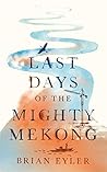 Last Days of the Mighty Mekong by Brian Eyler Last Days of the Mighty Mekong by Brian Eyler