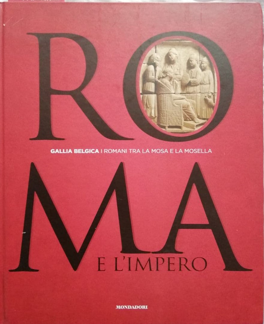 Roma e l'Impero - Gallia Belgica. I Romani tra la Mosa e la Mosella