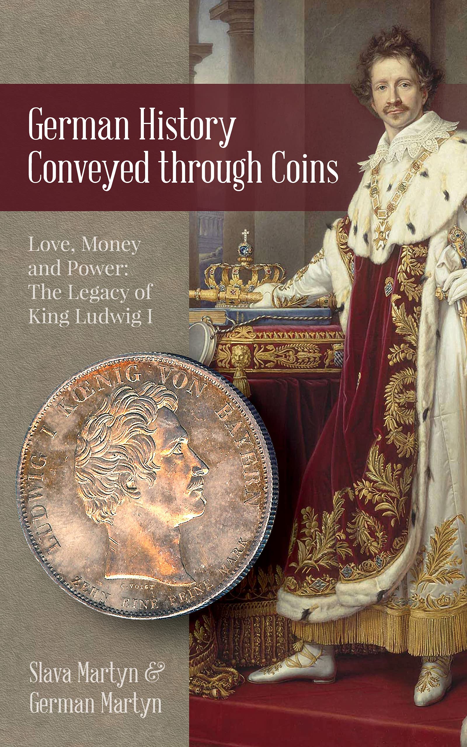 German History Conveyed through Coins: Love, Money, and Power: The Legacy of King Ludwig I (Kindle Edition)