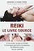 Reïki, le livre source: Le ...