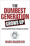 The Dumbest Generation Grows Up: From Stupefied Youth to Dangerous Adults