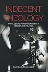 Indecent Theology: Theological Perversions in Sex, Gender and Politics Indecent Theology: Theological Perversions in Sex, Gender and Politics