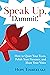 Speak Up, Dammit!: How to Quiet Your Fears, Polish Your Presence, and Share Your Voice