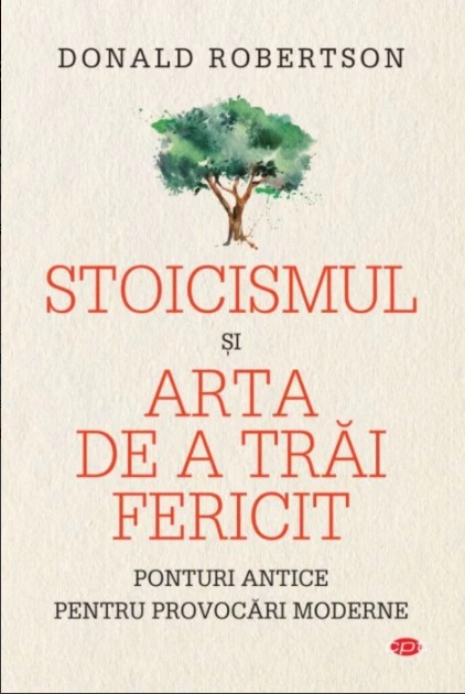 Stoicismul și arta de a trăi fericit. Ponturi antice pentru provocări moderne