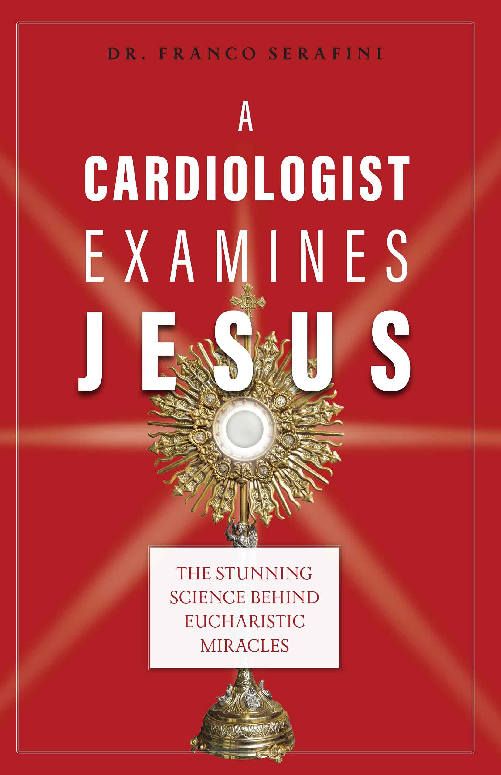 A Cardiologist Examines Jesus: The Stunning Science Behind Eucharistic Miracles (Kindle Edition)