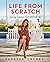 Life from Scratch: Family Traditions That Start with You – An Uplifting Motherhood Guide with Recipes, Date Night Ideas, and Perfectly Imperfect Living