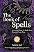 The Book of Spells: Powerful Magic to Make Your Dreams Come True