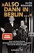 »Also dann in Berlin ...«. ...