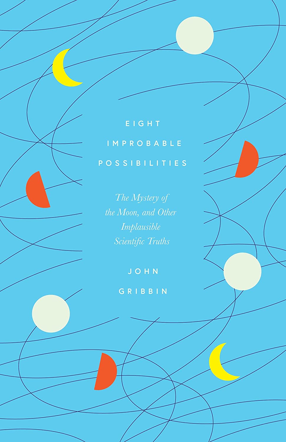 Eight Improbable Possibilities: The Mystery of the Moon, and Other Implausible Scientific Truths (Hardcover)