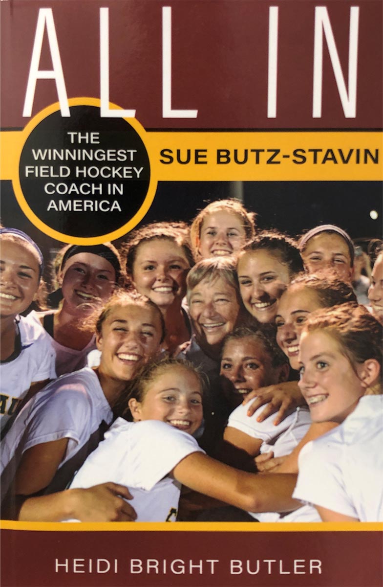 All In: The Winningest Field Hockey Coach in America Sue Butz-Stavin