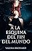 A la esquina del fin del mundo by Valeria Brossard