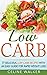 Low Carb: 77 Delicious Low Carb Recipes with an Easy Guide for Rapid Weight Loss