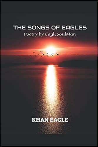 The Songs of Eagles: Poetry by Eagle Soul Man