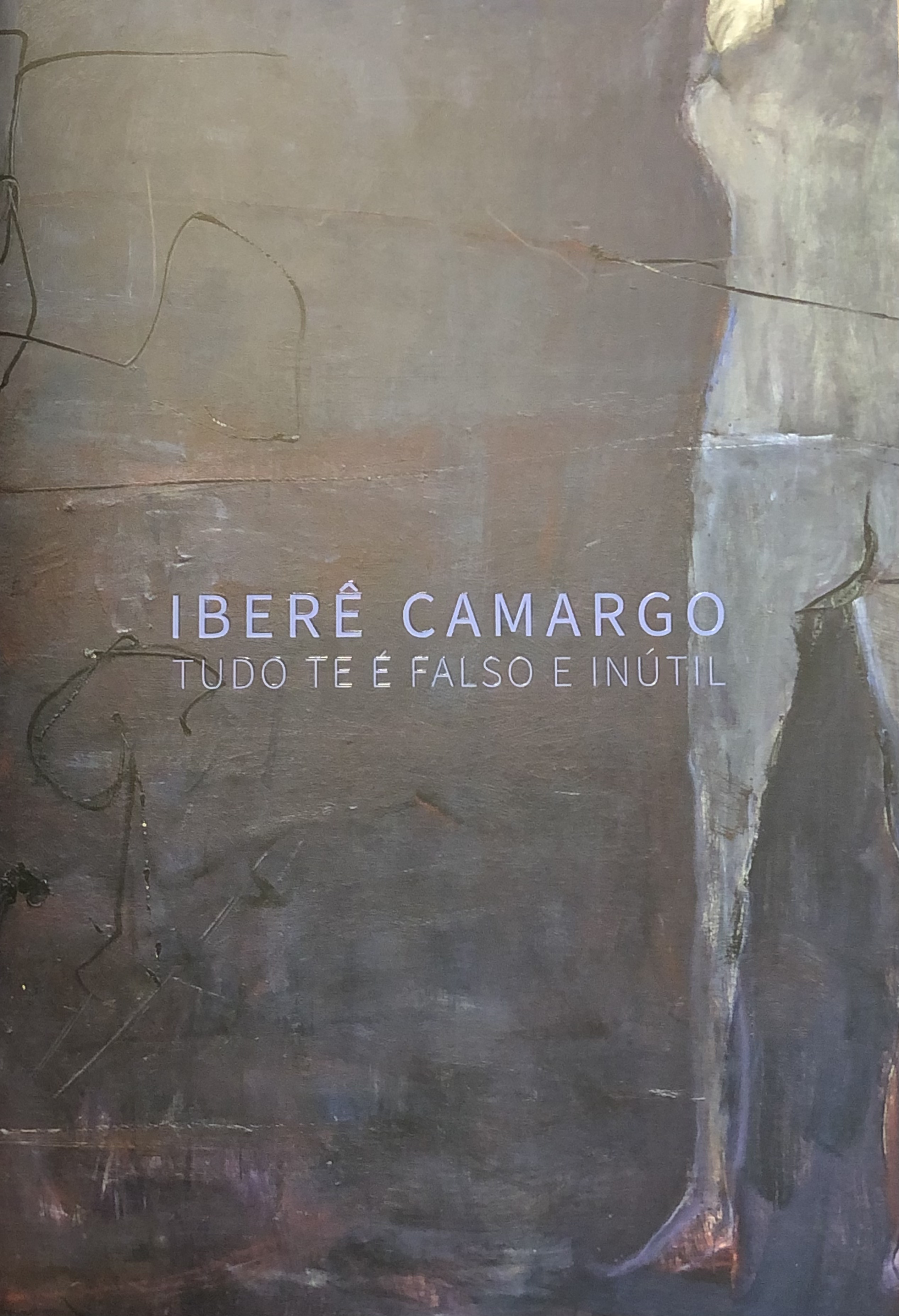 Iberê Camargo: Tudo te é Falso e Inútil