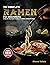 The Complete Ramen For Beginners: A Step-By-Step Guide to Over 150 Traditional and Modern Homemade Ramen