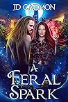 A Feral Spark by J.D. Cadmon