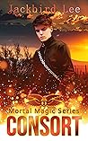 Consort (Mortal Magic #2) Consort (Mortal Magic #2)