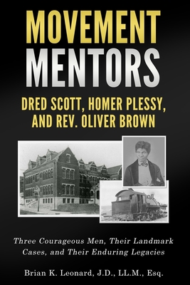 Movement Mentors: Dred Scott, Homer Plessy, and Rev. Oliver Brown: Three Courageous Men, Their Landmark Cases, and Their Enduring Legacies