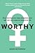 Worthy: Stop mauling your mojo; straighten your self-talk and create an intentional life