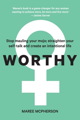 Worthy: Stop mauling your mojo; straighten your self-talk and create an intentional life (Paperback)