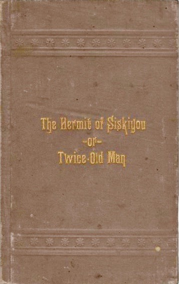 The Hermit of Siskiyou, or, Twice-Old Man: A story of the "lost cabin" found, the fountain of perpetual youth revived, etc (Hardcover)