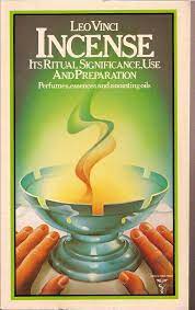 Incense: Its Ritual Significance, Use, and Preparation; Perfumes, Essences, and Anointing Oils