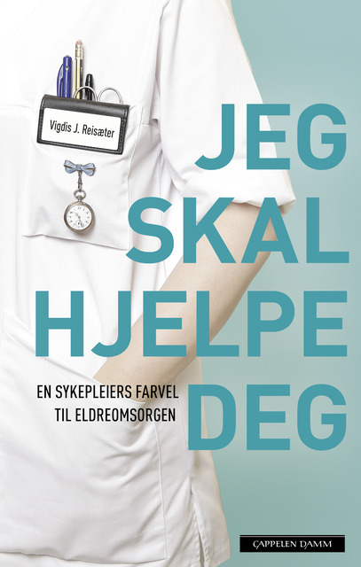 Jeg skal hjelpe deg. En sykepleiers farvel til eldreomsorgen. (Hardcover)