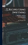 77 Recipes Using Swift'ning: Make-your-own Mix