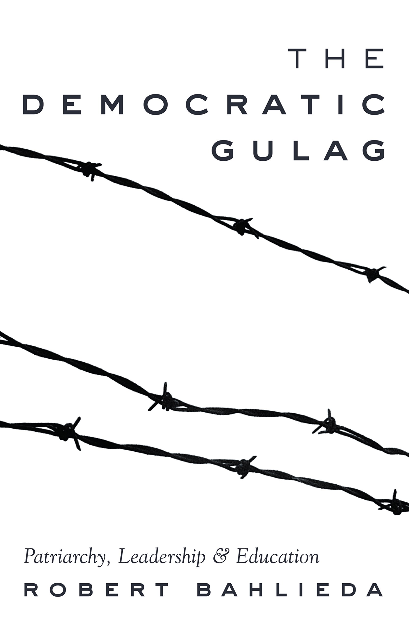 The Democratic Gulag: Patriarchy, Leadership and Education (Counterpoints Book 488)