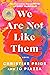 We Are Not Like Them
