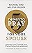 5 Things to Pray for Your Spouse: Prayers That Change and Strengthen Your Marriage (Biblical Ideas for Praying For Your Husband or Wife)