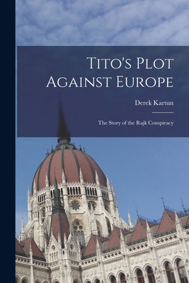 Tito's Plot Against Europe; the Story of the Rajk Conspiracy