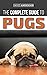 The Complete Guide to Pugs: Finding, Training, Teaching, Grooming, Feeding, and Loving your new Pug Puppy