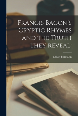 Francis Bacon's Cryptic Rhymes and the Truth They Reveal (Paperback)