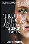 Truth, Lies & Alzheimer's Its Secret Faces by Lisa Skinner Truth, Lies & Alzheimer's Its Secret Faces by Lisa Skinner