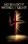 No Shadow Without Light by Luke Gracias