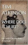 Where Does It Hurt?: Life With Chronic Pain - A memoir